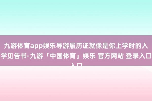 九游体育app娱乐导游履历证就像是你上学时的入学见告书-九游「中国体育」娱乐 官方网站 登录入口