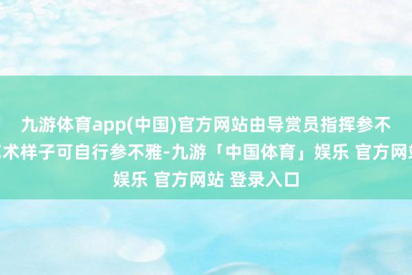 九游体育app(中国)官方网站由导赏员指挥参不雅；户外艺术样子可自行参不雅-九游「中国体育」娱乐 官方网站 登录入口