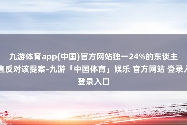 九游体育app(中国)官方网站独一24%的东谈主平直反对该提案-九游「中国体育」娱乐 官方网站 登录入口