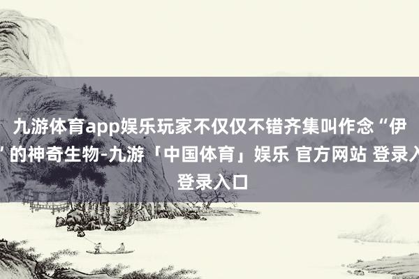 九游体育app娱乐玩家不仅仅不错齐集叫作念“伊莫”的神奇生物-九游「中国体育」娱乐 官方网站 登录入口