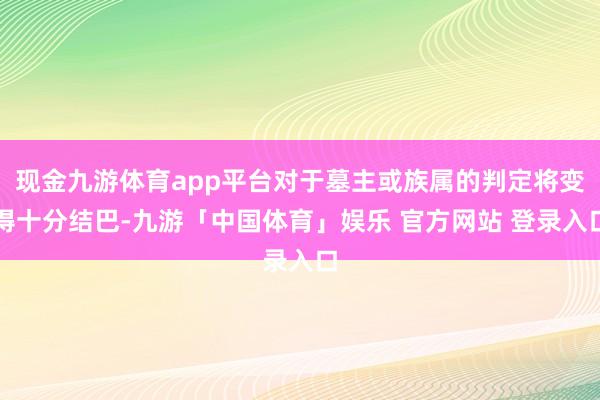 现金九游体育app平台对于墓主或族属的判定将变得十分结巴-九游「中国体育」娱乐 官方网站 登录入口