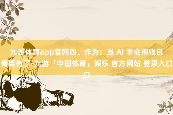 九游体育app官网四、作为：当 AI 学会用钱包骨架有了-九游「中国体育」娱乐 官方网站 登录入口